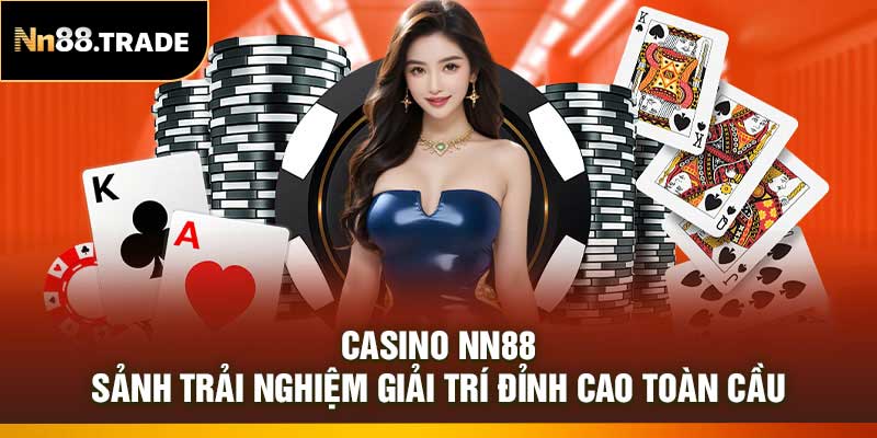 Casino NN88 – Sảnh Trải Nghiệm Giải Trí Đỉnh Cao Toàn Cầu