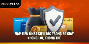 Nạp Tiền NN88 Siêu Tốc Trong 30 Giây – Không Lỗi, Không Trễ