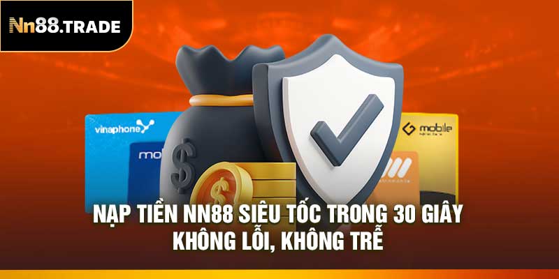 Nạp Tiền NN88 Siêu Tốc Trong 30 Giây – Không Lỗi, Không Trễ