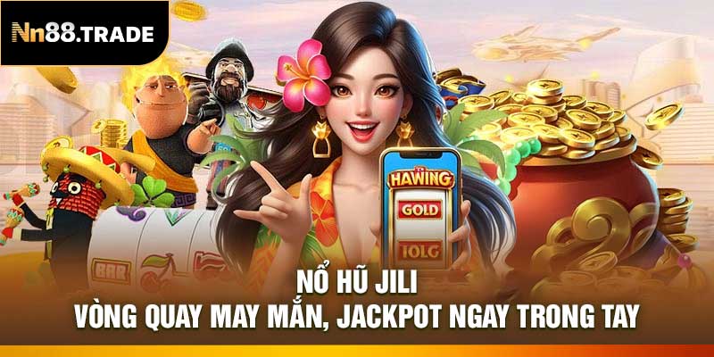 Nổ Hũ JILI: Vòng Quay May Mắn, Jackpot Ngay Trong Tay