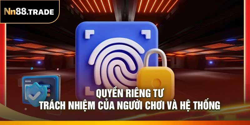 Quyền Riêng Tư: Trách Nhiệm Của Người Chơi Và Hệ Thống