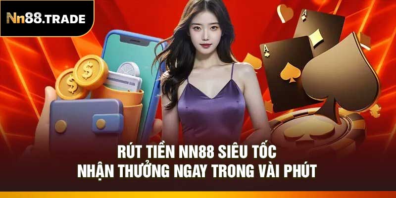 Rút Tiền NN88 Siêu Tốc – Nhận Thưởng Ngay Trong Vài Phút