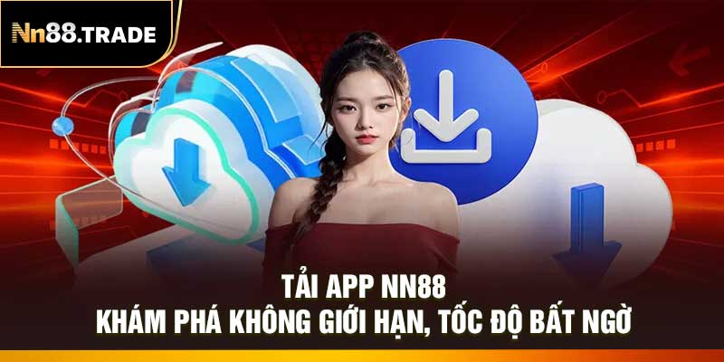 Tải App NN88 – Khám Phá Không Giới Hạn, Tốc Độ Bất Ngờ
